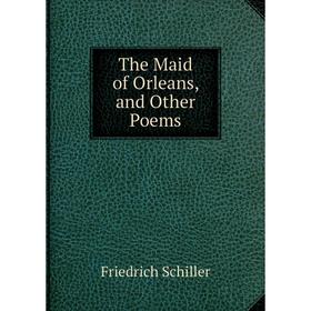 

Книга The Maid of Orleans, and Other Poems