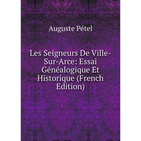 

Книга Les Seigneurs De Ville-Sur-Arce: Essai Généalogique Et Historique