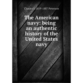 

Книга The American navy: being an authentic history of the United States navy