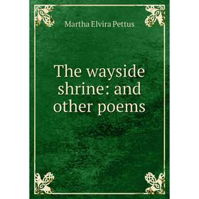 

Книга The wayside shrine: and other poems