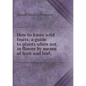 

Книга How to know wild fruits; a guide to plants when not in flower by means of fruit and leaf