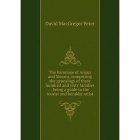 

Книга The baronage of Angus and Mearns, comprising the genealogy of three hundred and sixty families. being a guide to the tourist and heraldic artist