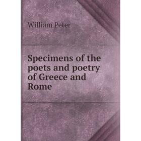 

Книга Specimens of the poets and poetry of Greece and Rome