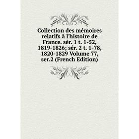 

Книга Collection des mémoires relatifs à l'histoire de France. sér. 1 t. 1-52, 1819-1826; sér. 2 t. 1-78, 1820-1829 Volume 77, ser.2 (French Edition)