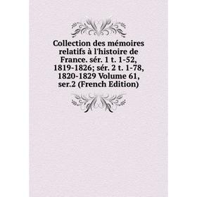 

Книга Collection des mémoires relatifs à l'histoire de France. sér. 1 t. 1-52, 1819-1826; sér. 2 t. 1-78, 1820-1829 Volume 61, ser.2 (French Edition)