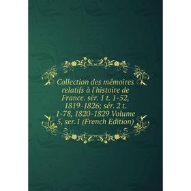 

Книга Collection des mémoires relatifs à l'histoire de France. sér. 1 t. 1-52, 1819-1826; sér. 2 t. 1-78, 1820-1829 Volume 5, ser.1 (French Edition)