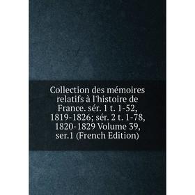 

Книга Collection des mémoires relatifs à l'histoire de France. sér. 1 t. 1-52, 1819-1826; sér. 2 t. 1-78, 1820-1829 Volume 39, ser.1 (French Edition)