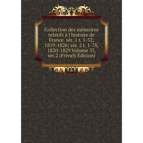 

Книга Collection des mémoires relatifs à l'histoire de France. sér. 1 t. 1-52, 1819-1826; sér. 2 t. 1-78, 1820-1829 Volume 37, ser.2 (French Edition)