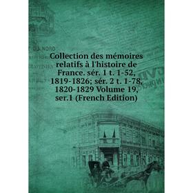 

Книга Collection des mémoires relatifs à l'histoire de France. sér. 1 t. 1-52, 1819-1826; sér. 2 t. 1-78, 1820-1829 Volume 19, ser.1 (French Edition)