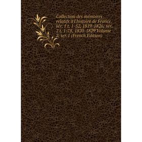 

Книга Collection des mémoires relatifs à l'histoire de France. sér. 1 t. 1-52, 1819-1826; sér. 2 t. 1-78, 1820-1829 Volume 2, ser.1 (French Edition)