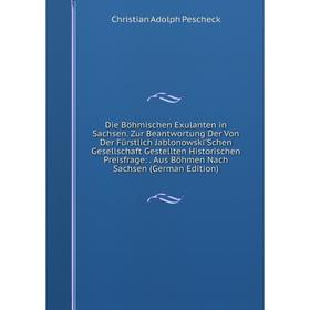 

Книга Die Böhmischen Exulanten in Sachsen. Zur Beantwortung Der Von Der Fürstlich Jablonowski'Schen Gesellschaft Gestellten Historischen Preisfrage:.