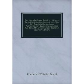 

Книга Des Herrn Professor Friedrich Wilhelm Pestel Vollständige Nachtrichten Von Der Republik Holland, Aus Authentischen Quellen Gesammlet. Aus Dem. M