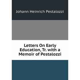 

Книга Letters On Early Education, Tr with a Memoir of Pestalozzi
