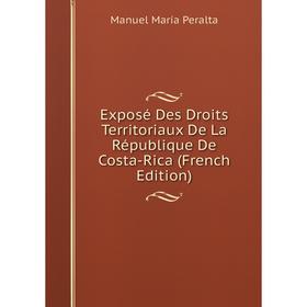 

Книга Exposé Des Droits Territoriaux De La République De Costa-Rica (French Edition)