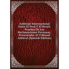 

Книга Arbitraje Internacional Entre El Perú Y El Brasil: Pruebas De Las Reclamaciones Peruanas, Presentadas Al Tribunal Arbitral (Spanish Edition)