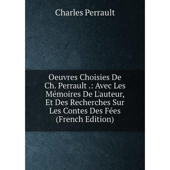 фото Книга oeuvres choisies de ch perrault: avec les mémoires de l'auteur, et des recherches sur les contes des fées nobel press