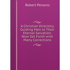 

Книга A Christian Directory, Guiding Men to Their Eternal Salvation. Now Set Forth with Many Corrections