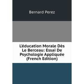 

Книга L'éducation Morale Dès Le Berceau: Essai De Psychologie Appliquée