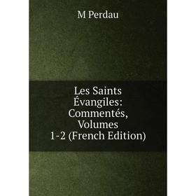 

Книга Les Saints Évangiles: Commentés, Volumes 1-2