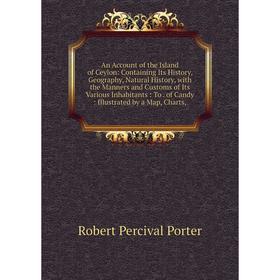 

Книга An Account of the Island of Ceylon: Containing Its History, Geography, Natural History, with the Manners and Customs of Its Various Inhabitants: