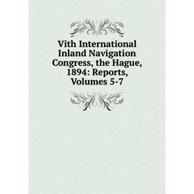 

Книга Vith International Inland Navigation Congress, the Hague, 1894: Reports, Volumes 5-7