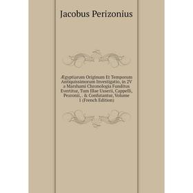 

Книга Ægyptiarum Originum Et Temporum Antiquissimorum Investigatio, in 2V a Marshami Chronologia Funditus Evertitur, Tum Illae Usserii, Cappelli, Pezr