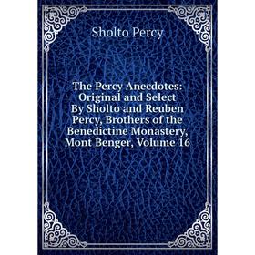 

Книга The Percy Anecdotes: Original and Select By Sholto and Reuben Percy, Brothers of the Benedictine Monastery, Mont Benger, Volume 16