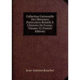 

Книга Collection Universelle Des Mémoires Particuliers Relatifs À L'histoire De France, Volume 52 (French Edition)