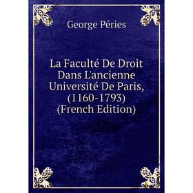 

Книга La Faculté De Droit Dans L'ancienne Université De Paris, (1160-1793)