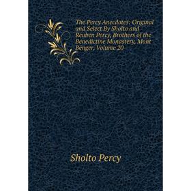 

Книга The Percy Anecdotes: Original and Select By Sholto and Reuben Percy, Brothers of the Benedictine Monastery, Mont Benger, Volume 20