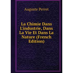 

Книга La Chimie Dans L'industrie, Dans La Vie Et Dans La Nature