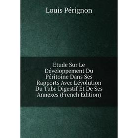 

Книга Etude Sur Le Développement Du Péritoine Dans Ses Rapports Avec L'évolution Du Tube Digestif Et De Ses Annexes (French Edition)