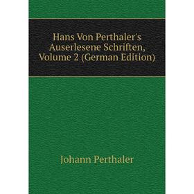 

Книга Hans Von Perthaler's Auserlesene Schriften, Volume 2 (German Edition)
