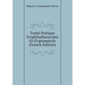 

Книга Traité Pratique D'ophthalmoscopie Et D'optométrie (French Edition)