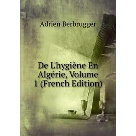 

Книга De L'hygiène En Algérie, Volume 1 (French Edition)