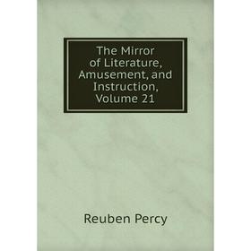 

Книга The Mirror of Literature, Amusement, and Instruction, Volume 21