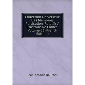 

Книга Collection Universelle Des Mémoires Particuliers Relatifs À L'histoire De France, Volume 23 (French Edition)