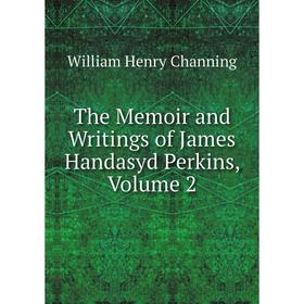 

Книга The Memoir and Writings of James Handasyd Perkins, Volume 2