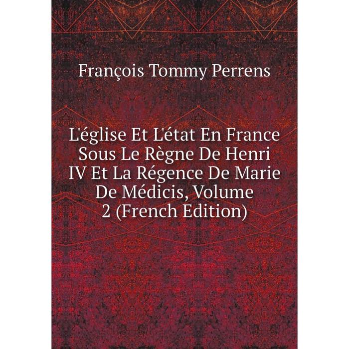 фото Книга l'église et l'état en france sous le règne de henri iv et la régence de marie de médicis, volume 2 nobel press