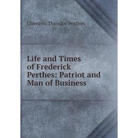 

Книга Life and Times of Frederick Perthes: Patriot and Man of Business