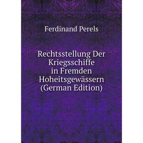 

Книга Rechtsstellung Der Kriegsschiffe in Fremden Hoheitsgewässern (German Edition)