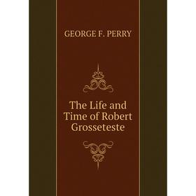 

Книга The Life and Time of Robert Grosseteste