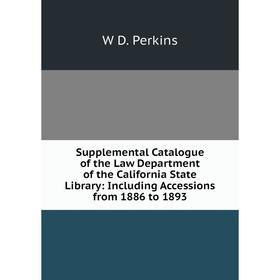 

Книга Supplemental Catalogue of the Law Department of the California State Library: Including Accessions from 1886 to 1893