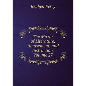 

Книга The Mirror of Literature, Amusement, and Instruction, Volume 27