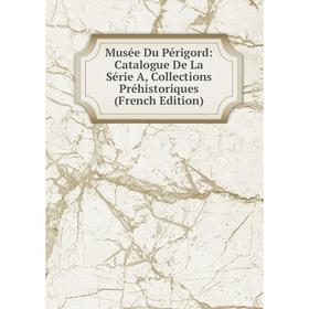 

Книга Musée Du Périgord: Catalogue De La Série A, Collections Préhistoriques