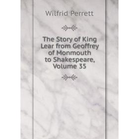 

Книга The Story of King Lear from Geoffrey of Monmouth to Shakespeare, Volume 35