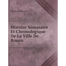 

Книга Histoire Sommaire Et Chronologique De La Ville De Rouen