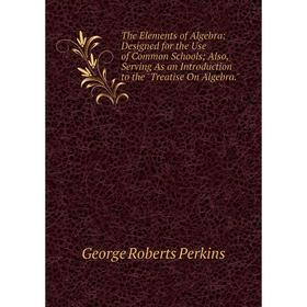 

Книга The Elements of Algebra: Designed for the Use of Common Schools; Also, Serving As an Introduction to the Treatise On Algebra