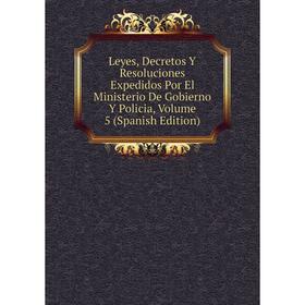 

Книга Leyes, Decretos Y Resoluciones Expedidos Por El Ministerio De Gobierno Y Policia, Volume 5