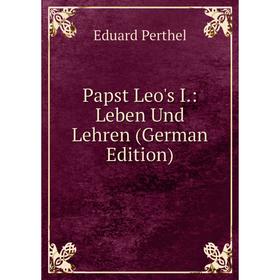 

Книга Papst Leo's I: Leben Und Lehren